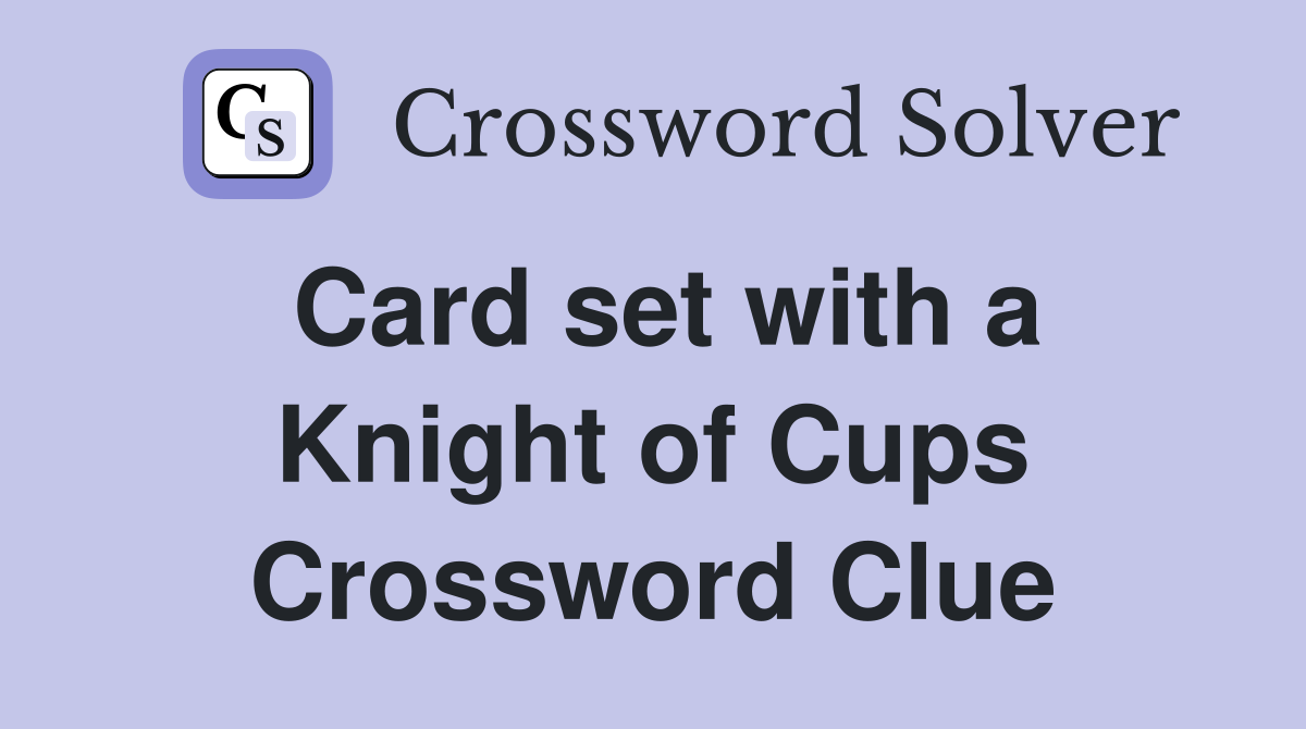 Card set with a Knight of Cups Crossword Clue