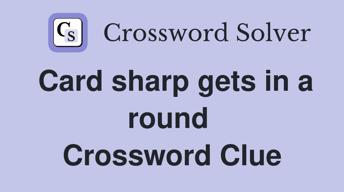 Card sharp gets in a round  Crossword Clue