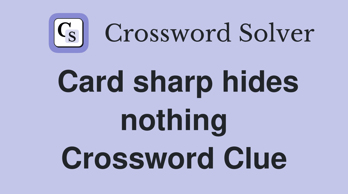 Card sharp hides nothing Crossword Clue