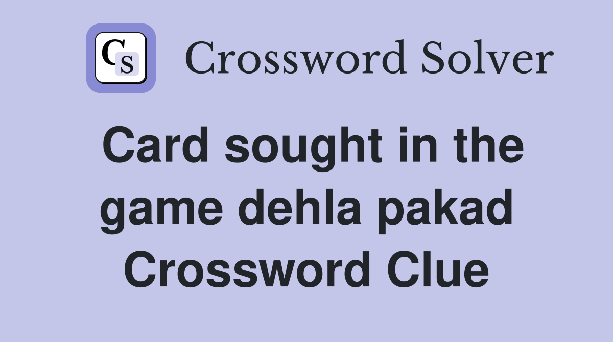 Card sought in the game dehla pakad Crossword Clue