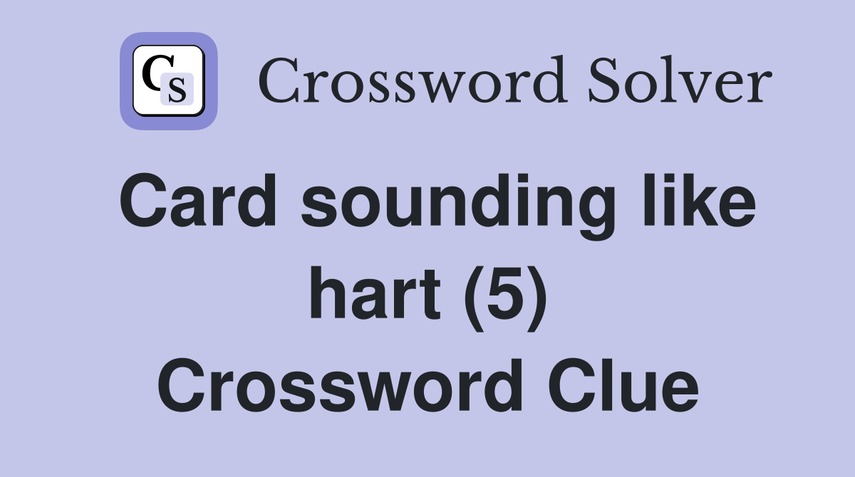 Card sounding like hart (5) Crossword Clue