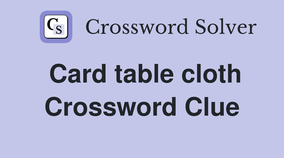 Card table cloth Crossword Clue