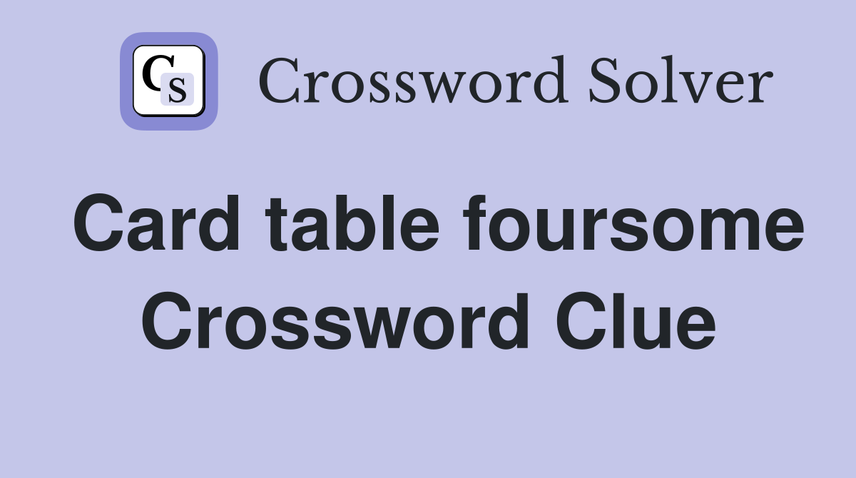 Card table foursome Crossword Clue