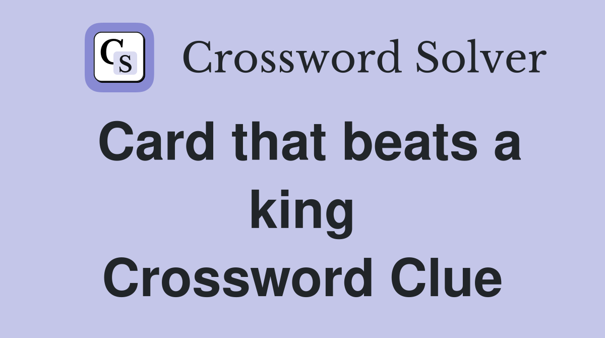 Card that beats a king Crossword Clue