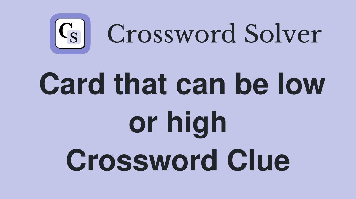 Card that can be low or high Crossword Clue