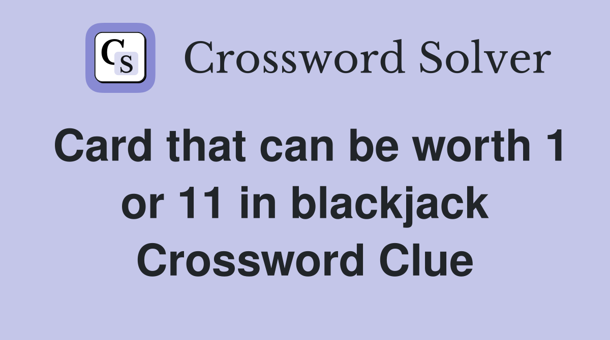 Card that can be worth 1 or 11 in blackjack Crossword Clue