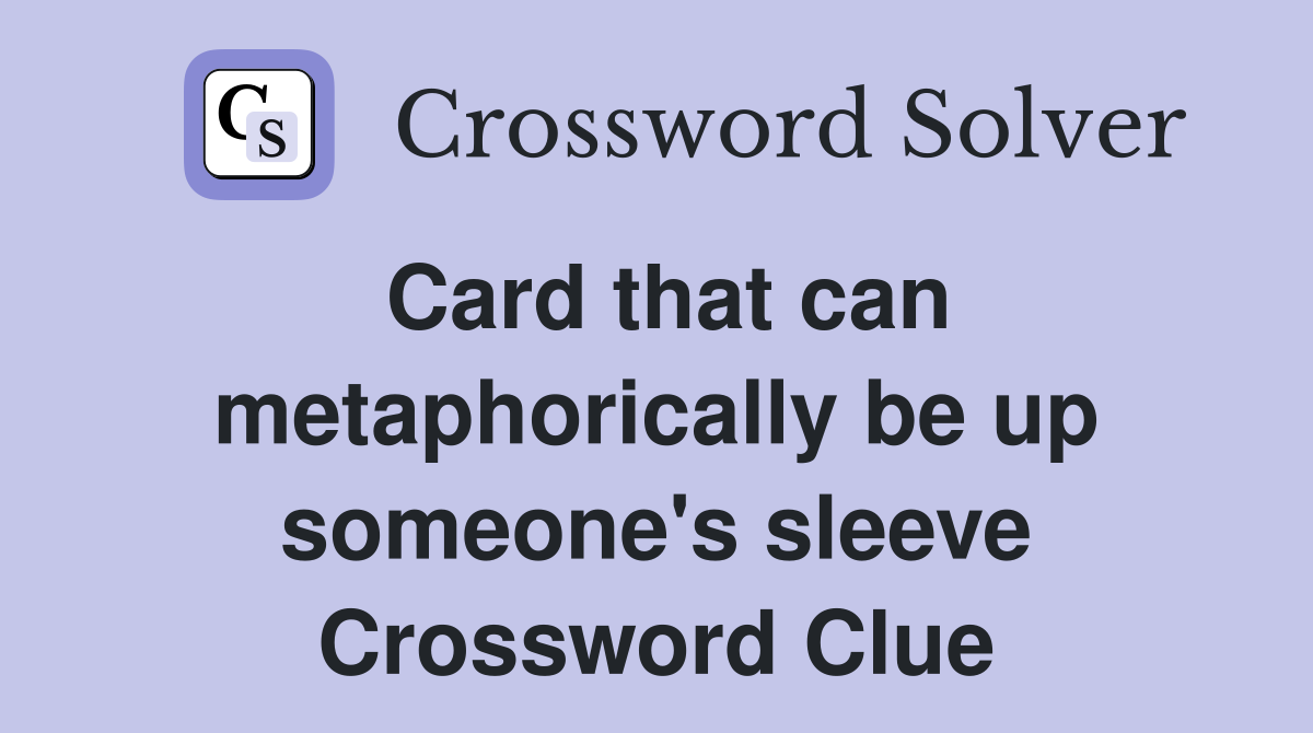 Card that can metaphorically be up someone's sleeve Crossword Clue