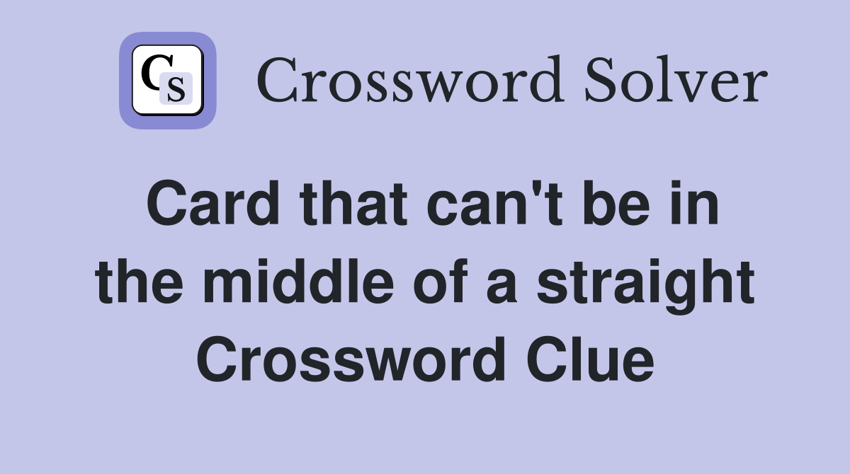 Card that can't be in the middle of a straight Crossword Clue