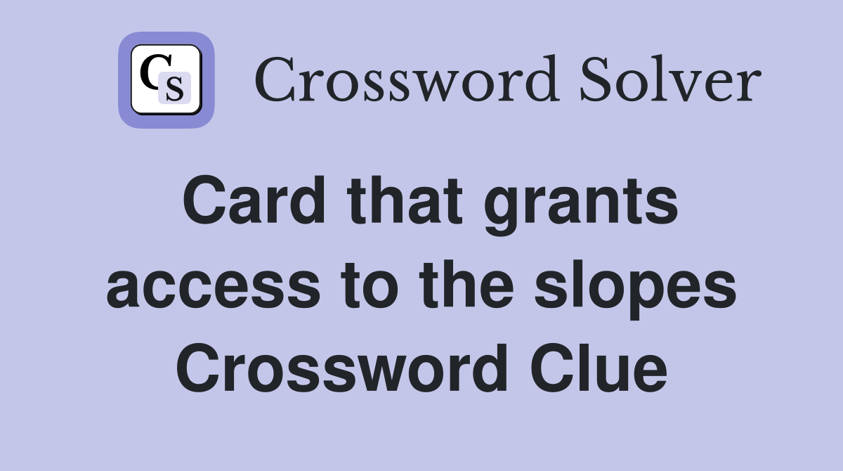 Card that grants access to the slopes Crossword Clue