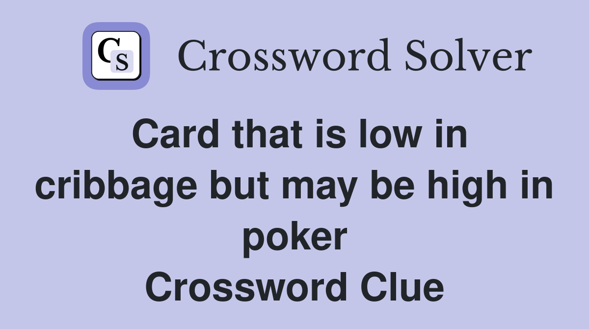 Card that is low in cribbage but may be high in poker Crossword Clue