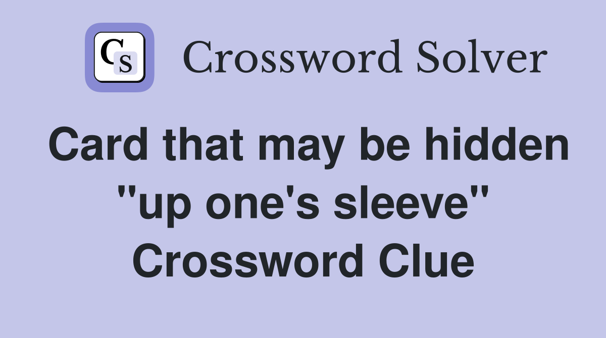 Card that may be hidden "up one's sleeve" Crossword Clue