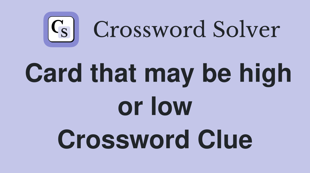 Card that may be high or low Crossword Clue