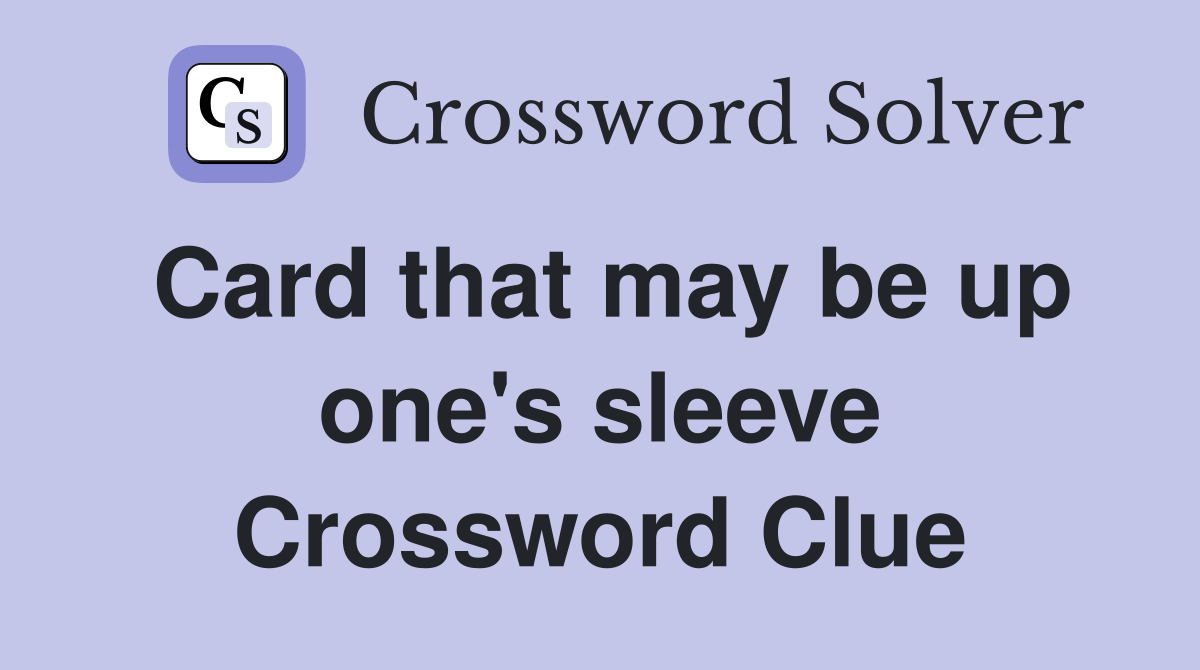 Card that may be up one's sleeve Crossword Clue