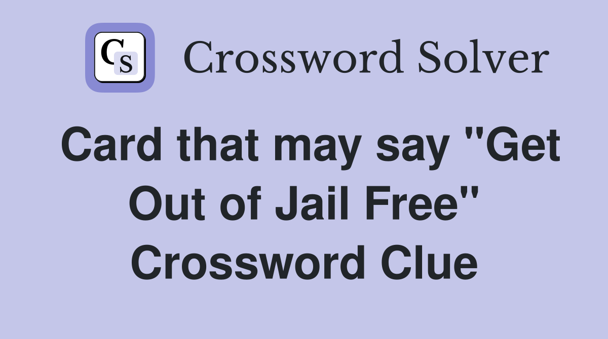 Card that may say "Get Out of Jail Free" Crossword Clue