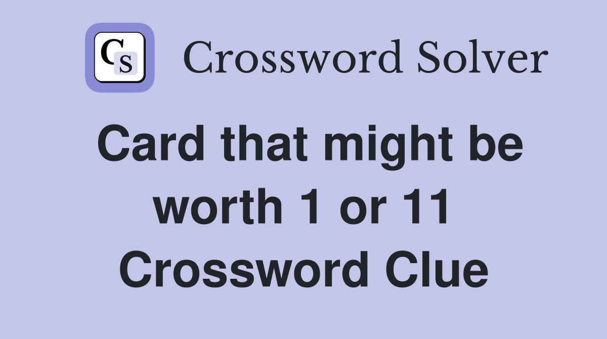Card that might be worth 1 or 11 Crossword Clue