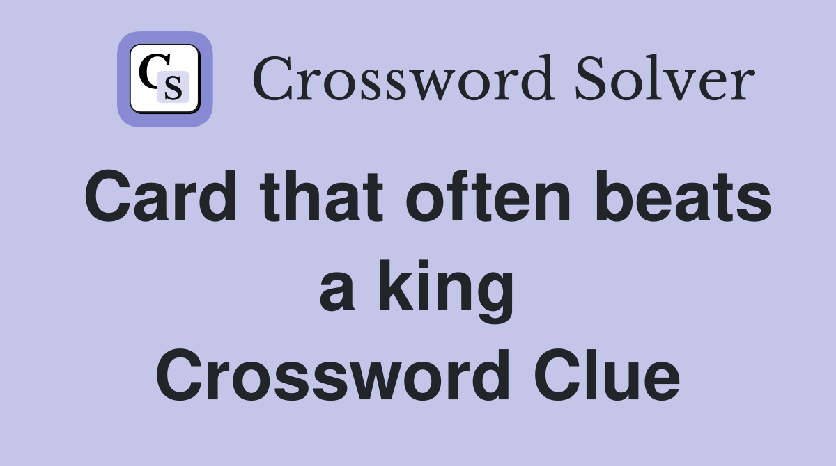 Card that often beats a king Crossword Clue