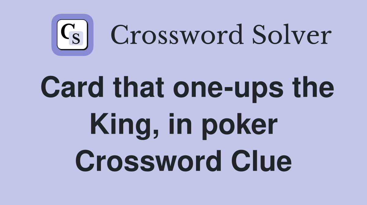 Card that one-ups the King, in poker Crossword Clue