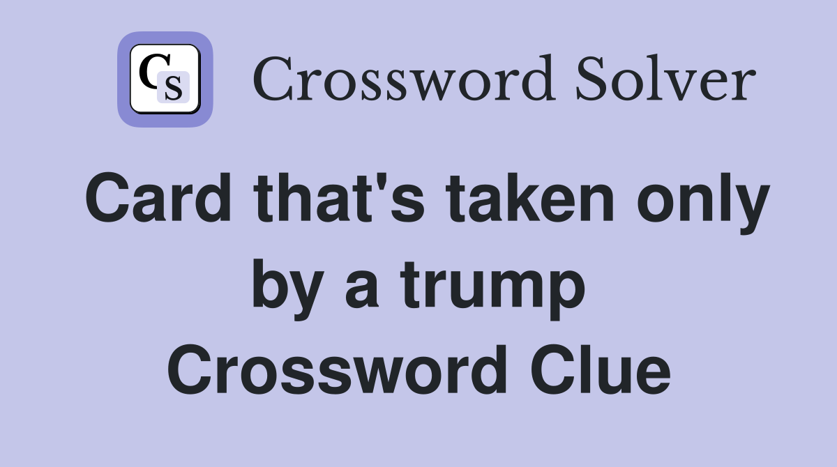 Card that's taken only by a trump Crossword Clue
