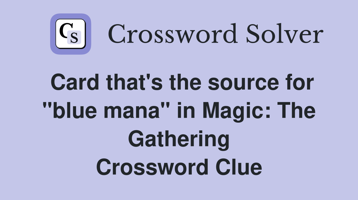 Card that's the source for "blue mana" in Magic: The Gathering Crossword Clue