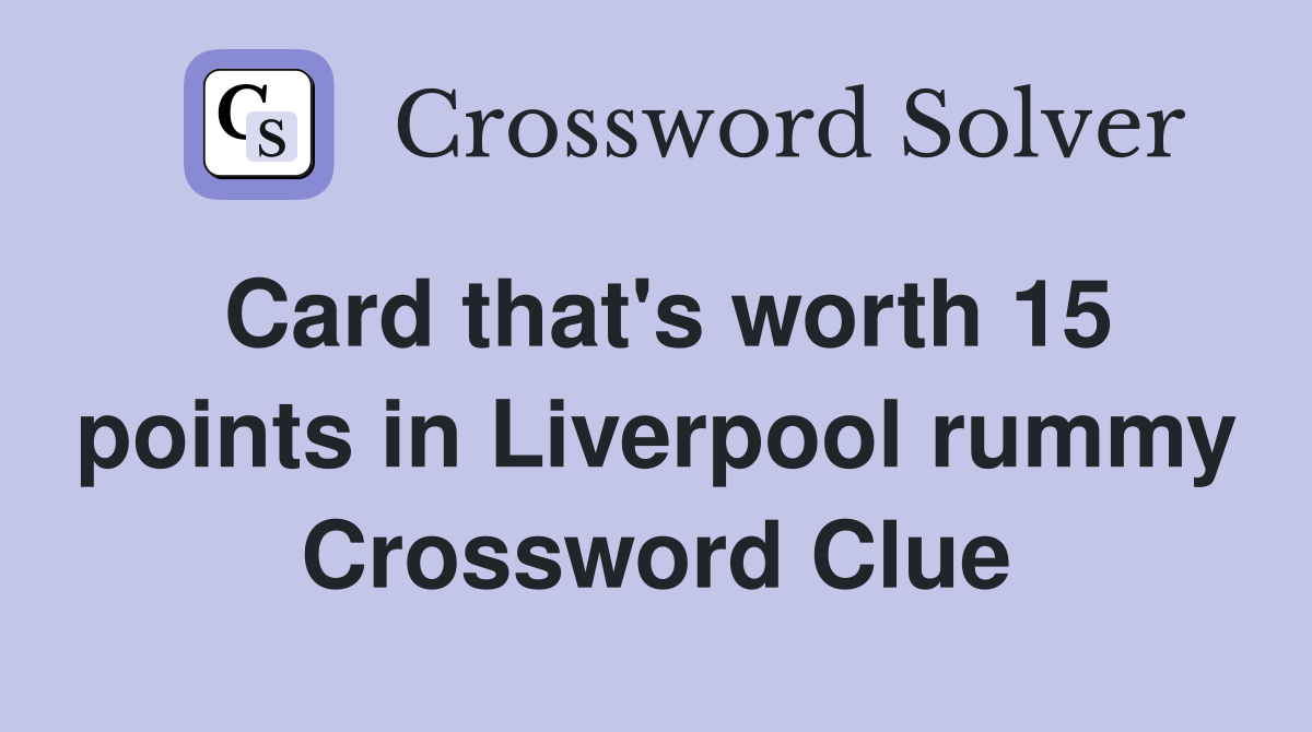 Card that's worth 15 points in Liverpool rummy Crossword Clue