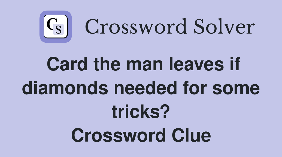Card the man leaves if diamonds needed for some tricks? Crossword Clue
