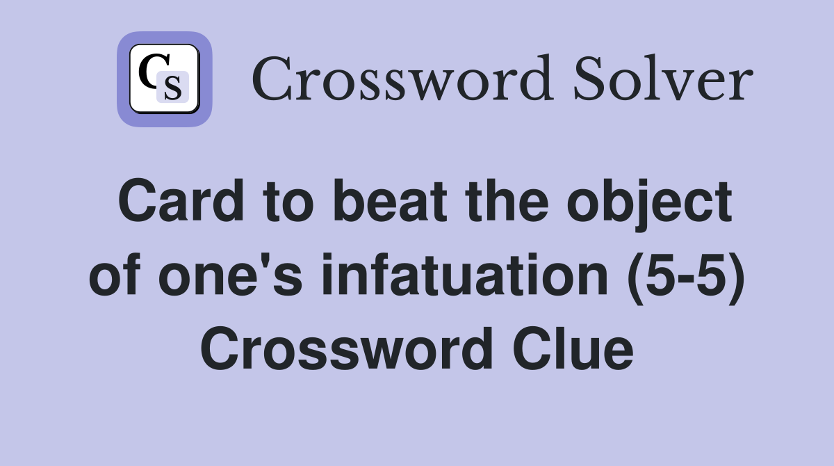 Card to beat the object of one's infatuation (5-5) Crossword Clue