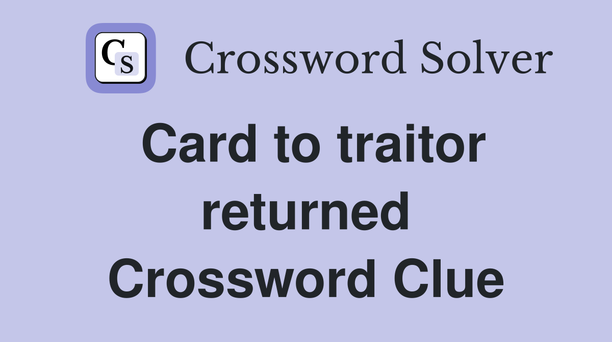 Card to traitor returned Crossword Clue