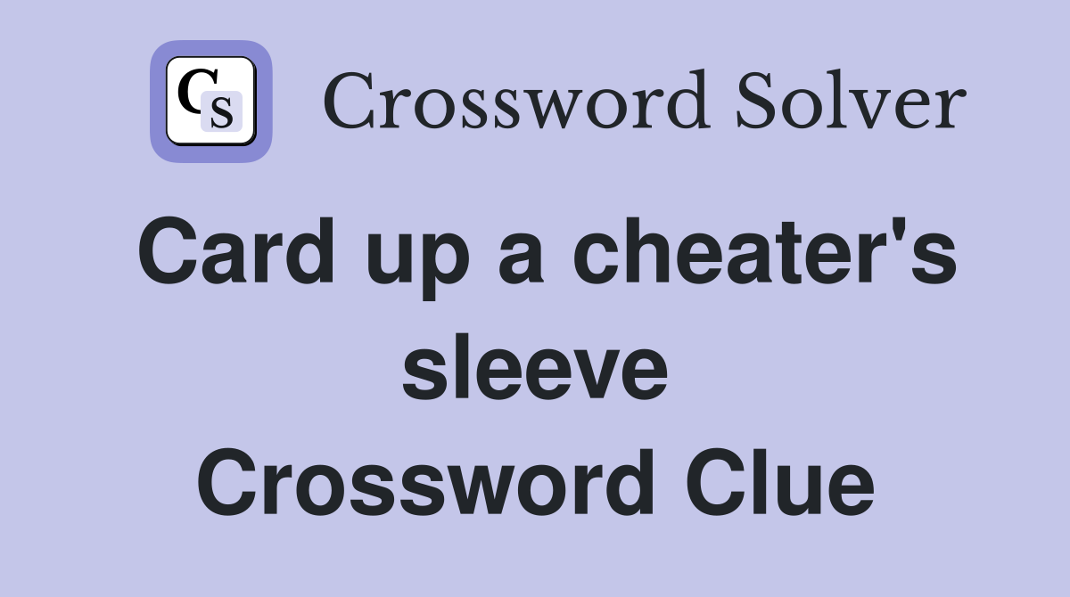 Card up a cheater's sleeve Crossword Clue