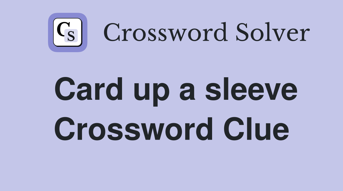 Card up a sleeve Crossword Clue