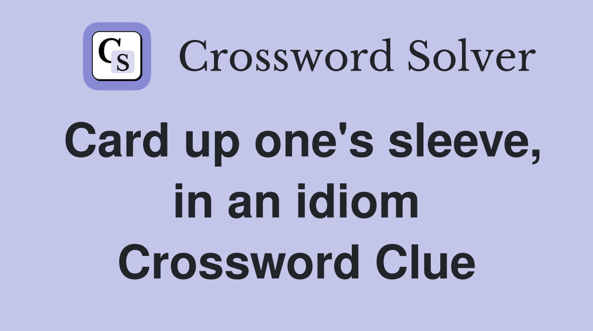 Card up one's sleeve, in an idiom Crossword Clue