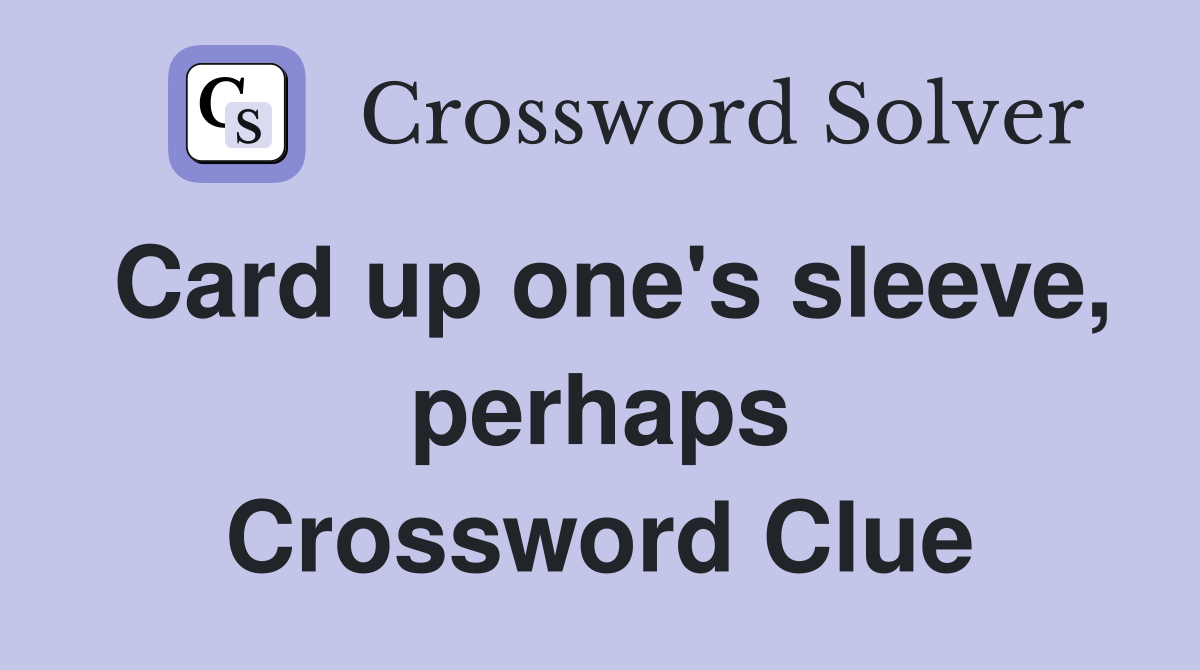 Card up one's sleeve, perhaps Crossword Clue