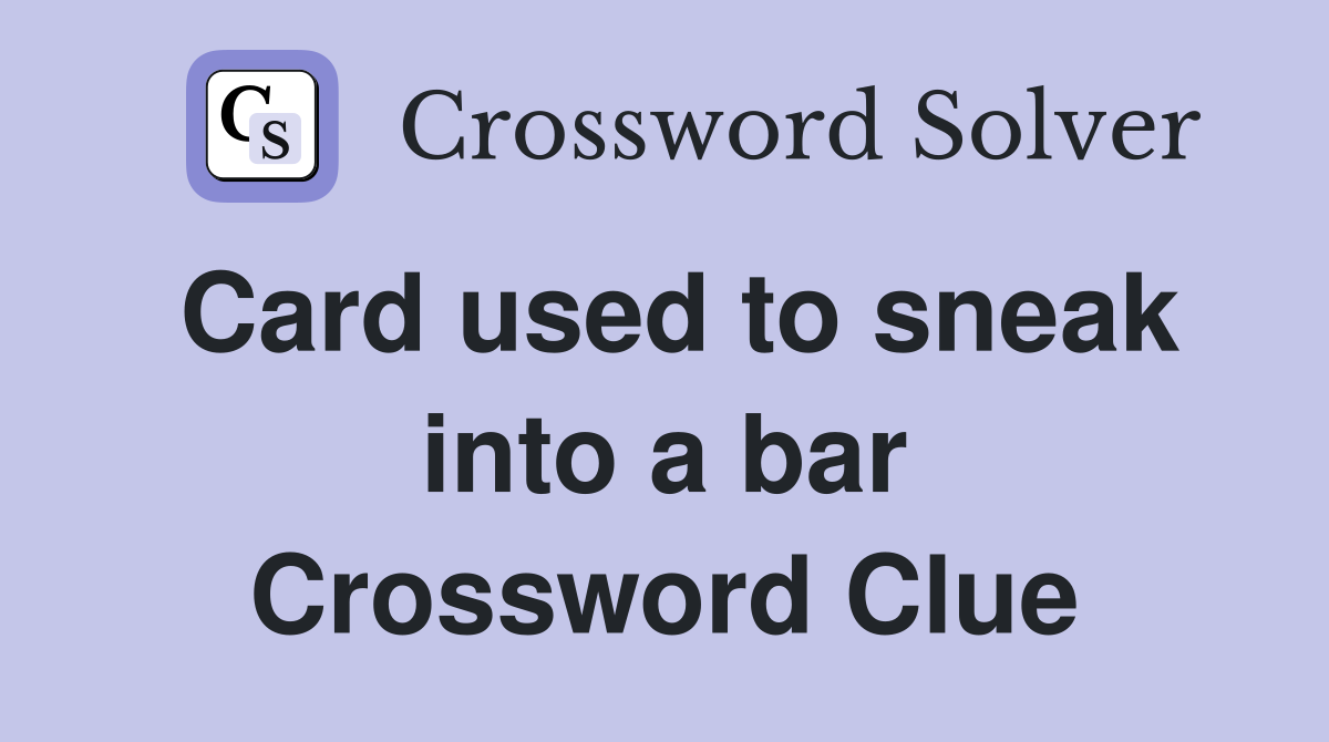 Card used to sneak into a bar Crossword Clue