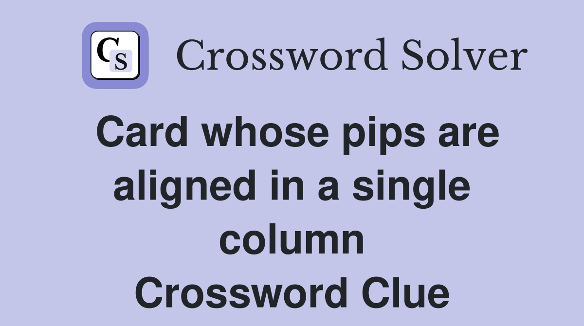Card whose pips are aligned in a single column Crossword Clue