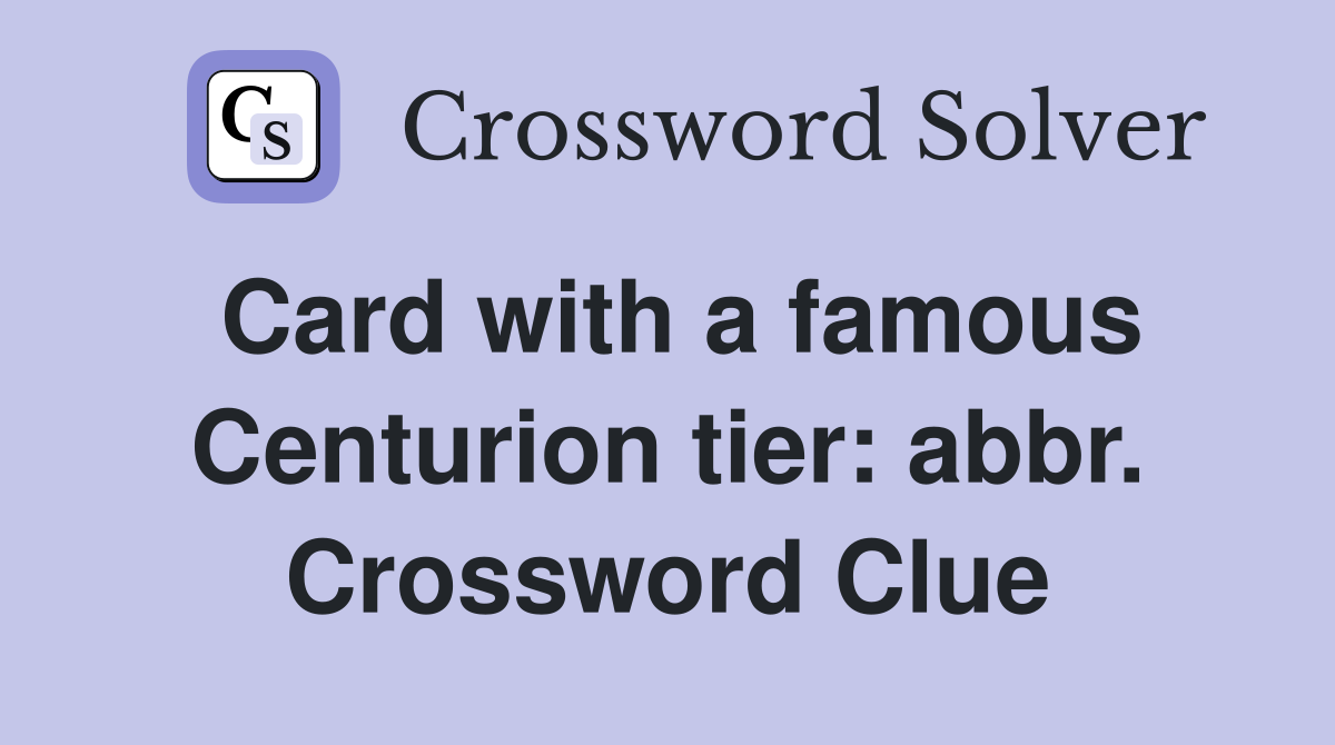 Card with a famous Centurion tier: abbr. Crossword Clue
