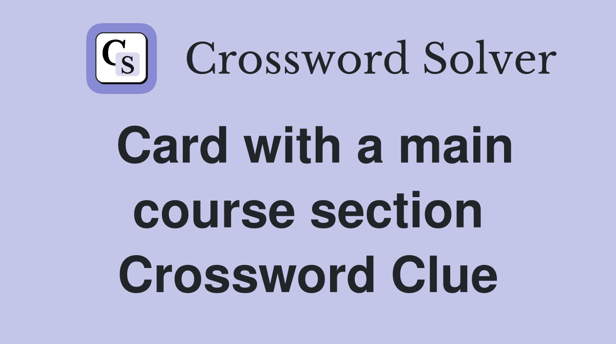 Card with a main course section Crossword Clue