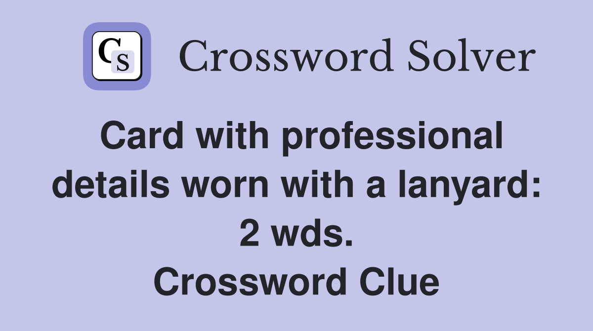 Card with professional details worn with a lanyard: 2 wds. Crossword Clue