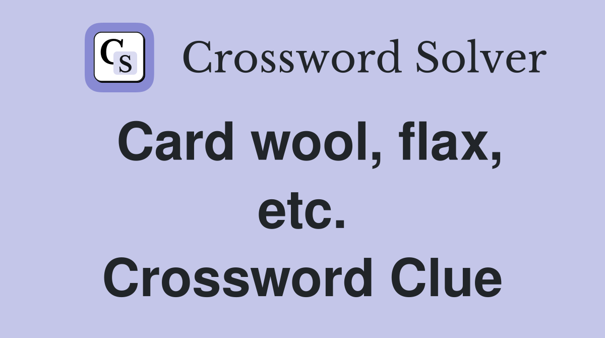 Card wool, flax, etc. Crossword Clue