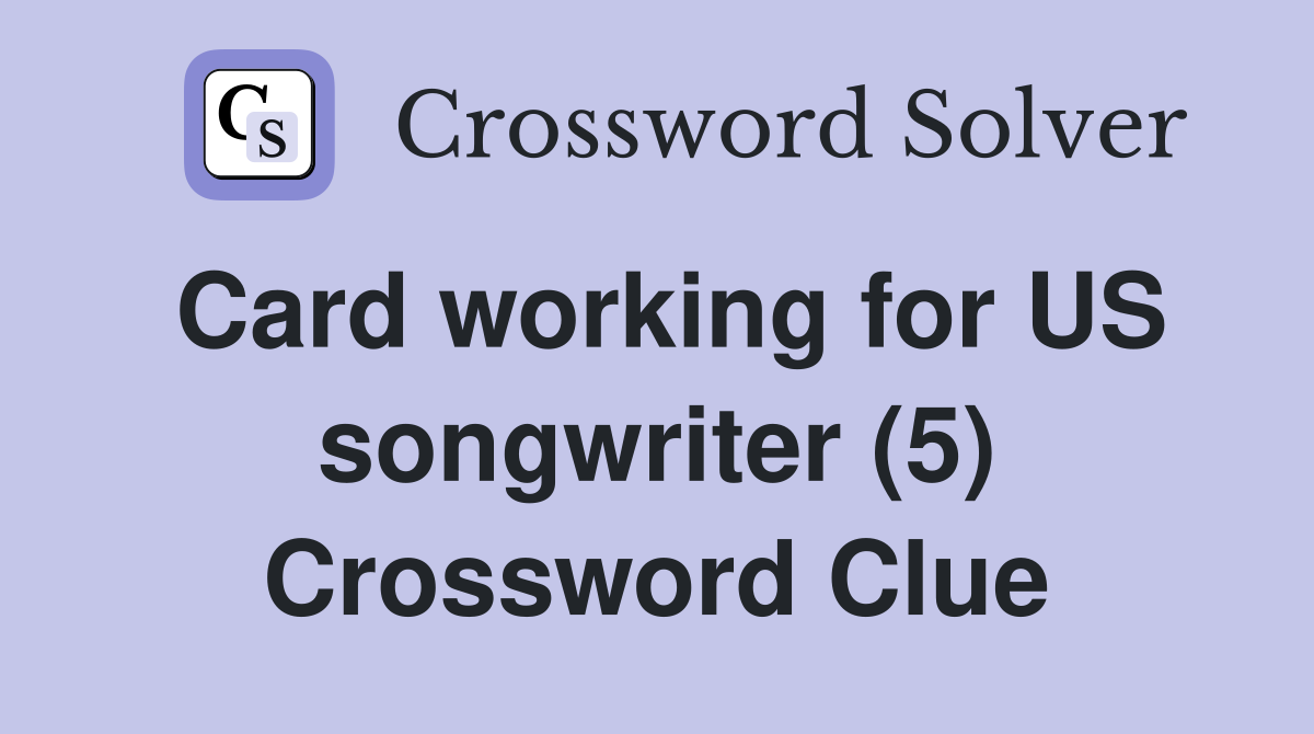 Card working for US songwriter (5) Crossword Clue
