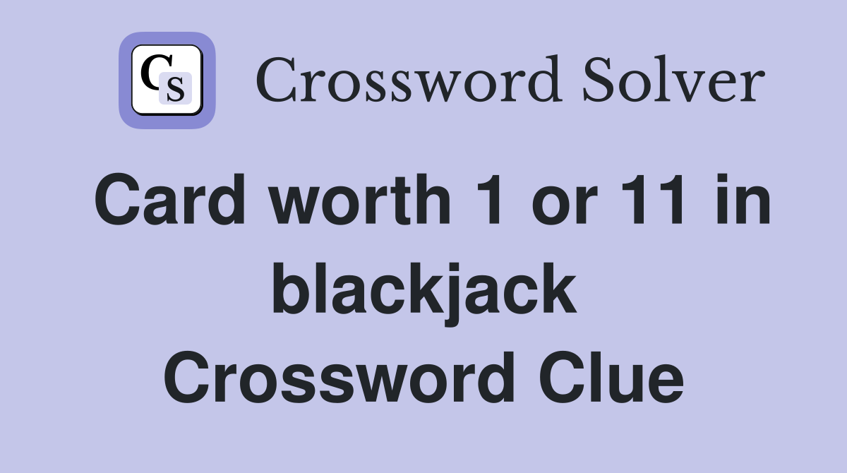 Card worth 1 or 11 in blackjack Crossword Clue
