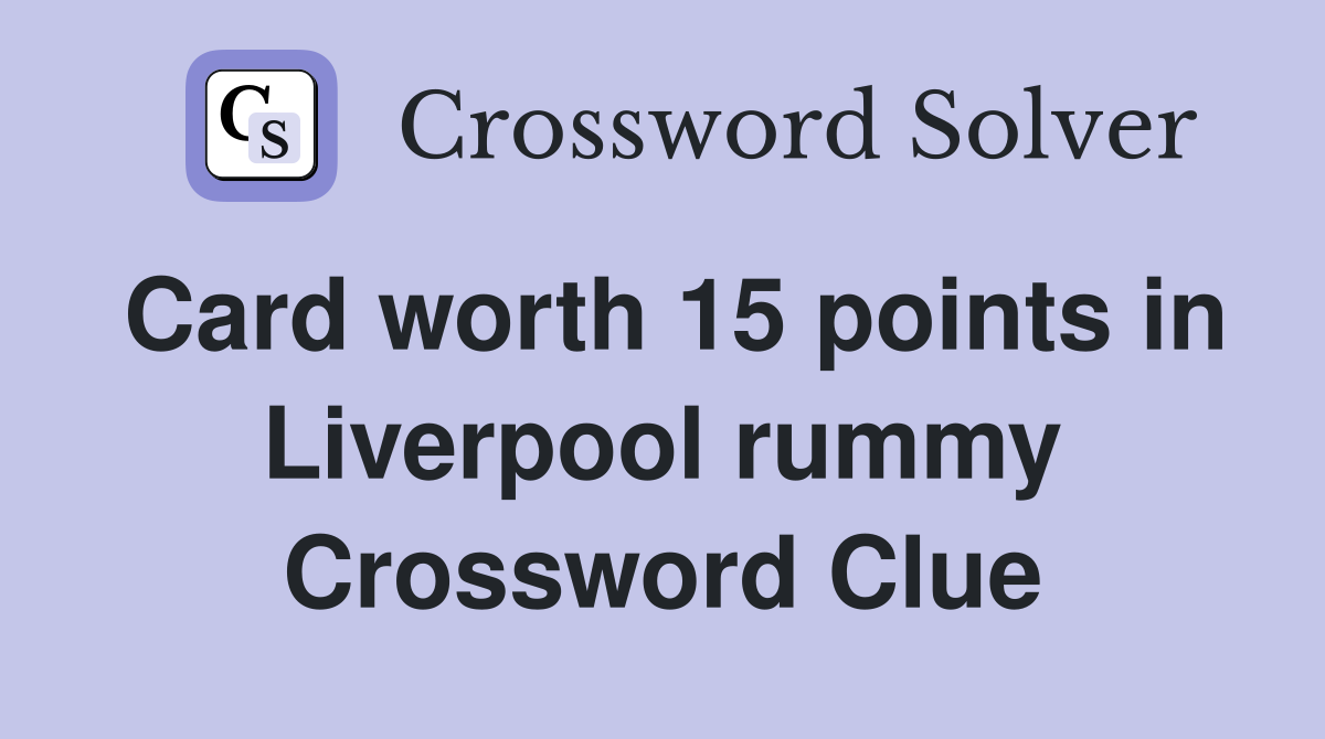 Card worth 15 points in Liverpool rummy Crossword Clue