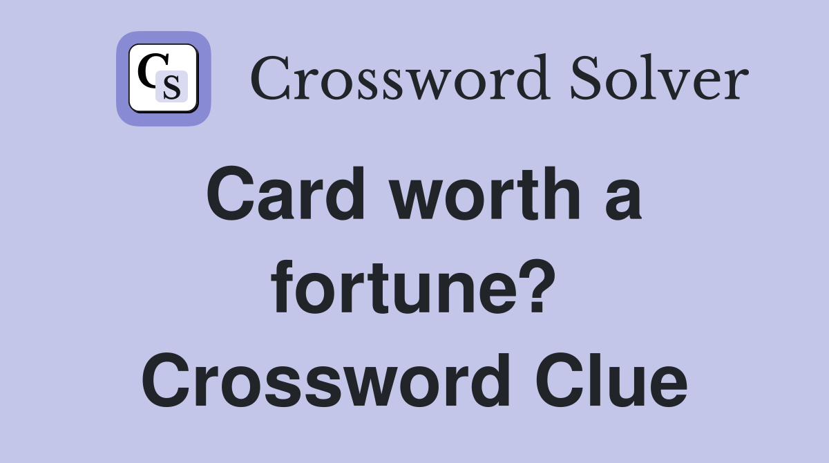 Card worth a fortune? Crossword Clue