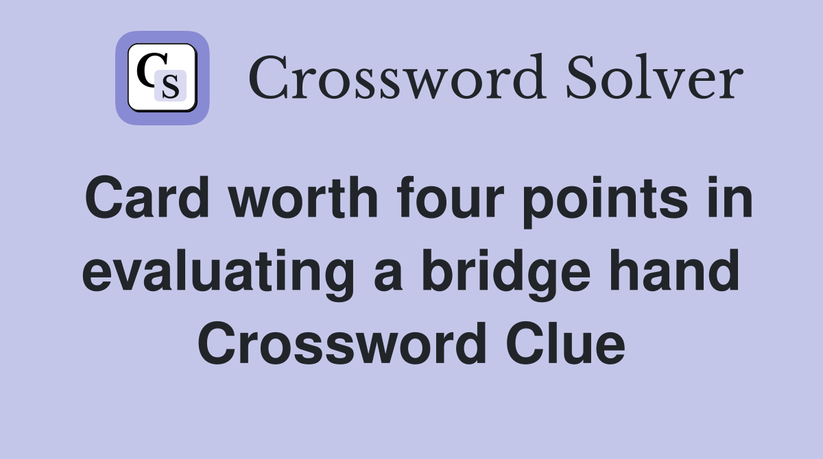 Card worth four points in evaluating a bridge hand Crossword Clue