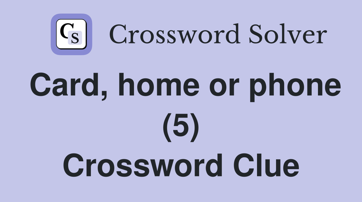 Card, home or phone (5) Crossword Clue