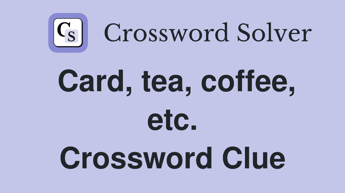Card, tea, coffee, etc. Crossword Clue