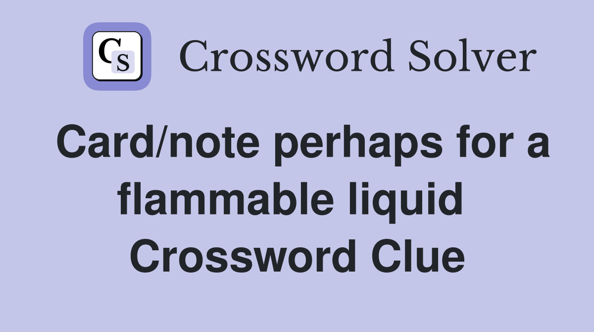 Card/note perhaps for a flammable liquid  Crossword Clue