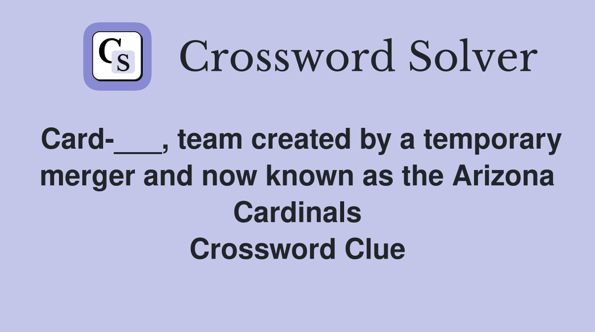 Card-___, team created by a temporary merger and now known as the Arizona Cardinals Crossword Clue