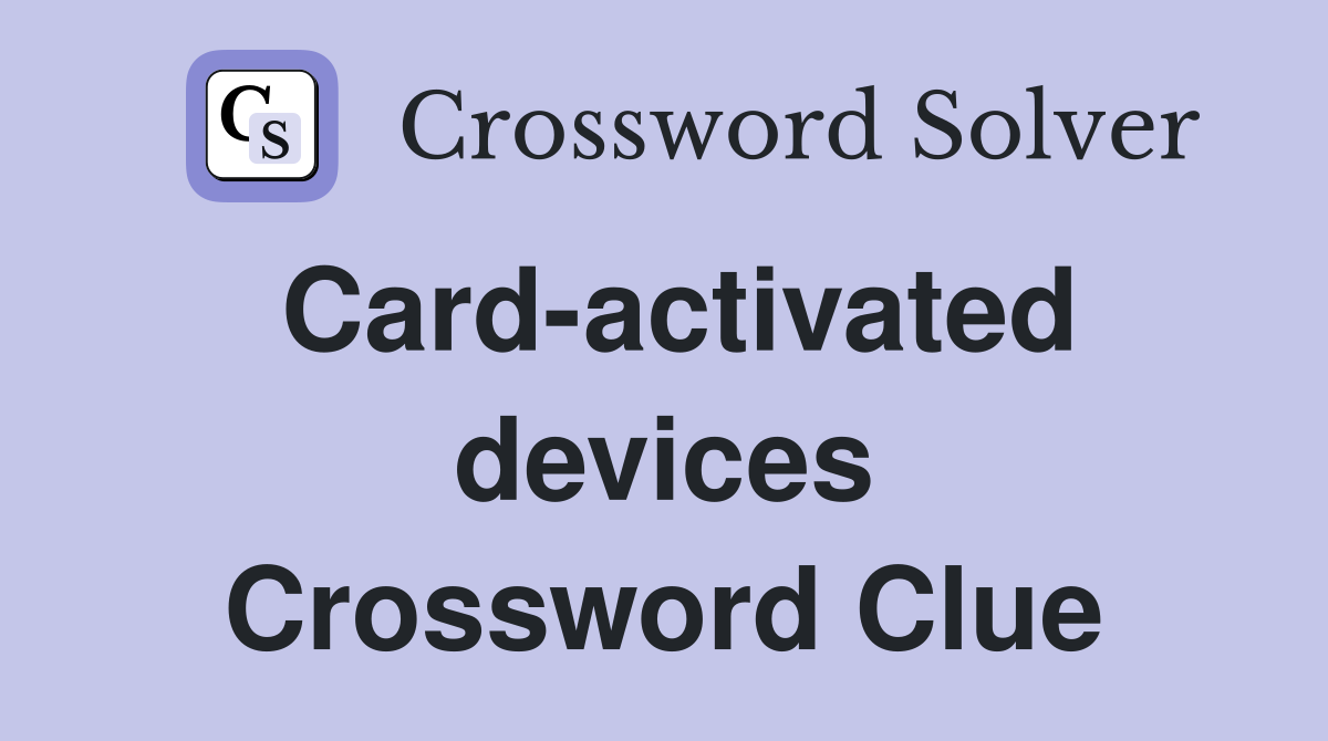Card-activated devices Crossword Clue