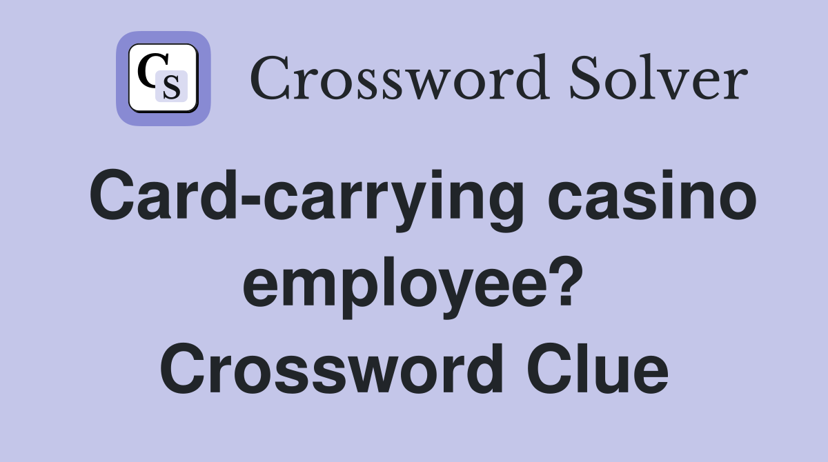 Card-carrying casino employee? Crossword Clue