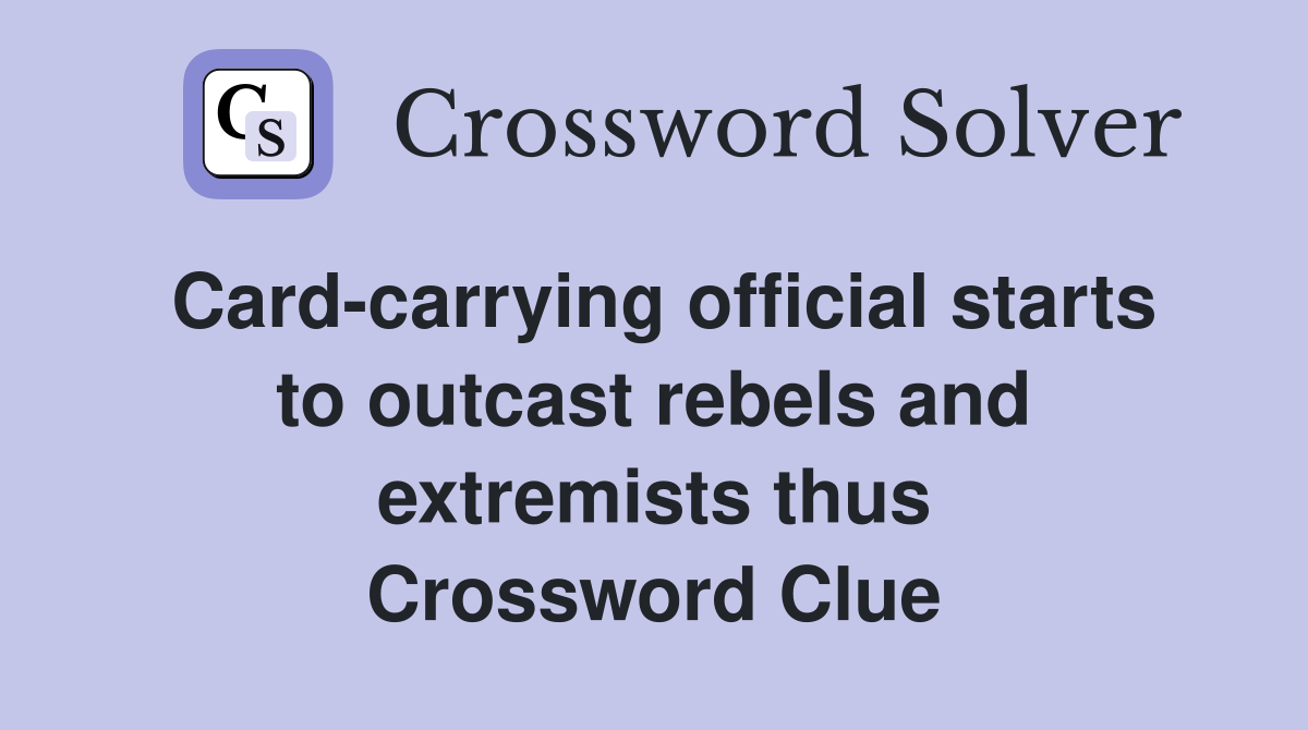 Card-carrying official starts to outcast rebels and extremists thus Crossword Clue