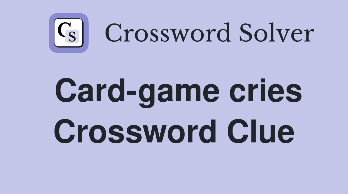 Card-game cries Crossword Clue